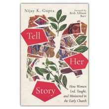 Tell Her Story: How Women Led, Taught, and Ministered in the Early Church