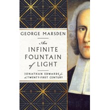 An Infinite Fountain of Light: Jonathan Edwards for the Twenty-First Century
