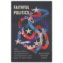 Faithful Politics: Ten Approaches to Christian Citizenship and Why It Matters