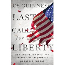 Last Call for Liberty: How America's Genius for Freedom Has Become Its Greatest Threat
