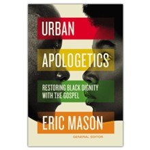 Urban Apologetics: Restoring Black Dignity with the Gospel