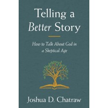 Telling a Better Story: How to Talk About God in a Skeptical Age