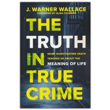 The Truth in True Crime: What Investigating Death Teaches Us About the Meaning of Life