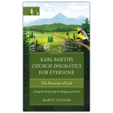 Karl Barth's Church Dogmatics for Everyone, Volume 2--The Doctrine of God: A Step-by-Step Guide for Beginners and Pros