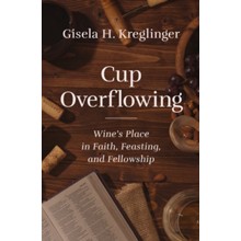 Cup Overflowing: Wine's Place in Faith, Feasting, and Fellowship