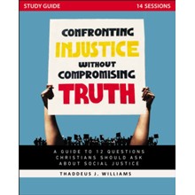 Confronting Injustice without Compromising Truth Study Guide: A Guide to 12 Questions Christians Should Ask About Social Justice