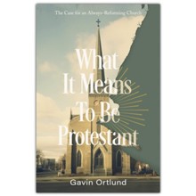 What It Means to Be Protestant: The Case for an Always-Reforming Church