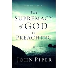 The Supremacy of God in Preaching, Revised and Expanded Edition