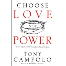 Choose Love Not Power: How to Right the World's Wrongs from a Place of Weakness