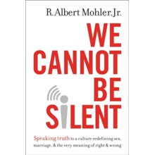 We Cannot Be Silent: Speaking Truth to a Culture Redefining Sex, Marriage, and the Very Meaning of Right and Wrong