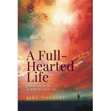A Full-Hearted Life: Following Jesus in the Secular Age