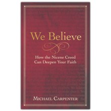 We Believe: How the Nicene Creed Can Deepen Your Faith