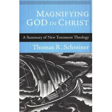 Magnifying God in Christ: A Summary of New Testament Theology