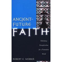 Ancient-Future Faith: Rethinking Evangelicalism for a Postmodern World