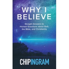 Why I Believe: Straight Answers to Honest Questions about God, the Bible, and Christianity