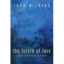 The Future of Love: Essays in Political Theology