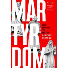 Martyrdom: Why Martyrs Still Matter