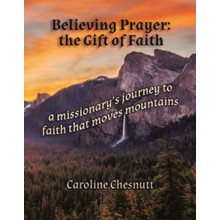 Believing Prayer - The Gift of Faith: A Missionary's Journey to Faith That Moves Mountains