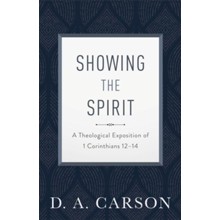 Showing the Spirit: A Theological Exposition of 1 Corinthians 12-14