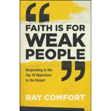 Faith Is for Weak People: Responding to the Top 20 Objections to the Gospel