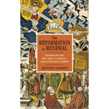 The Reformation as Renewal: Retrieving the One, Holy, Catholic, and Apostolic Church