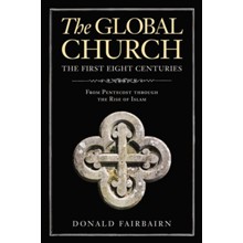 The Global Church: The First Eight Centuries--From Pentecost Through the Rise of Islam