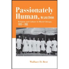 Passionately Human, No Less Divine: Religion and Culture in Black Chicago, 1915-1952