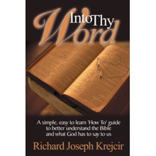 Into Thy Word: A Simple, Easy to Learn How To Guide to Better Understand the Bible and What God Has to Say to Us.