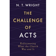 The Challenge of Acts: Rediscovering What the Church Was and Is