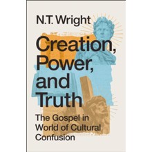 Creation, Power, and Truth: The Gospel in a World of Cultural Confusion