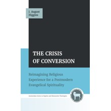 The Crisis of Conversion: Reimagining Religious Experience for a Postmodern Evangelical Spirituality