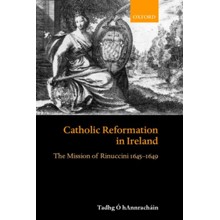 Catholic Reformation in Ireland: The Mission of Rinuccini 1645-1649