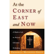 At the Corner of East and Now: A Modern Life in Ancient Orthodoxy
