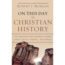 On This Day in Christian History: 365 Amazing and Inspiring Stories About Saints, Martyrs, and Heroes