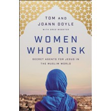 Women Who Risk: Secret Agents for Jesus in the Muslim World