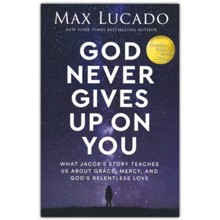 God Never Gives Up on You: What Jacob's Story Teaches Us About Grace, Mercy, and God's Relentless Love