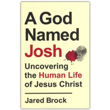 A God Named Josh: Uncovering the Human Life of Jesus Christ