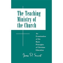 Teaching Ministry of the Church: An Examination of the Basic Principles of Christian Education