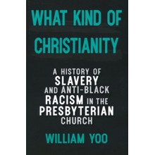 What Kind of Christianity: A History of Slavery and Anti-Black Racism in the Presbyterian Church