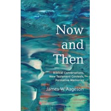 Now and Then: Biblical Conversations, New Testament Contexts, Formative Memories