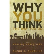 Why You Think the Way You Do: The Story of Western Worldviews from Rome to Home