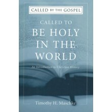 Called to be Holy in the World: An Introduction to Christian History (Called by the Gospel)