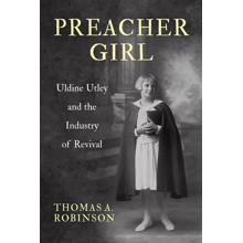 Preacher Girl: Uldine Utley and the Industry of Revival