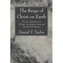 The Reign of Christ on Earth: The Voice of the Church in All Ages Concerning the Coming and Kingdom of the Redeemer