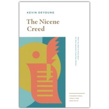 The Nicene Creed: What You Need to Know about the Most Important Creed Ever Written
