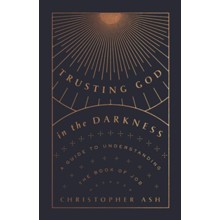 Trusting God in the Darkness: A Guide to Understanding the Book of Job