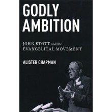 Godly Ambition: John Stott and the Evangelical Movement