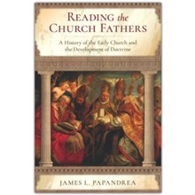 Reading the Church Fathers: A History of the Early Church and the Development of Doctrine