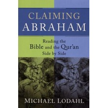 Claiming Abraham: Reading the Bible and the Qur'an Side by Side