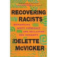 Recovering Racists: Dismantling White Supremacy and Reclaiming Our Humanity
